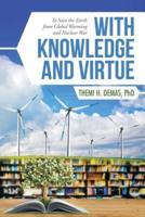 With Knowledge and Virtue: To Save the Earth from Global Warming and Nuclear War