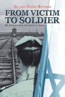 From Victim to Soldier: My Journey from Auschwitz to Israel