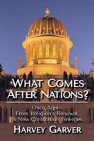 What Comes After Nations?: Once Again from Religion's Renewal, a New Civilization Emerges