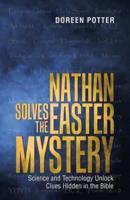 Nathan Solves the Easter Mystery: Science and Technology Unlock Clues Hidden in the Bible
