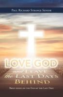 Love God and Leave the Last Days Behind: Brief Essays on the End of the Last Days