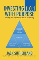 Investing 1.0.1 with Purpose: Taking the Mystery out of Investing