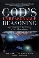 God's Unreasonable Reasoning: What God Is up to When Things in Life Don't Make Sense