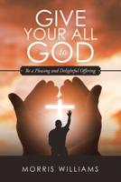 Give Your All to God: Be a Pleasing and Delightful Offering