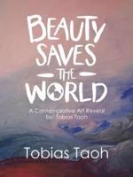 Beauty Saves the World: A Contemplative Art Reveal              By:  Tobias Taoh