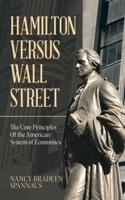 Hamilton Versus Wall Street: The Core Principles of the American System of Economics