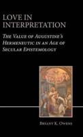 Love in Interpretation: The Value of Augustine's Hermeneutic in an Age of Secular Epistemology
