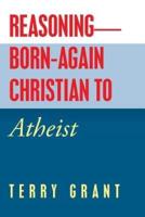 Reasoning-Born-Again Christian to Atheist