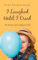I Laughed Until I Cried: The Memoir of an Adopted Child
