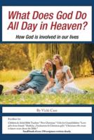 What Does God Do All Day in Heaven?: How God Is Involved in Our Lives