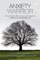 Anxiety Warrior: A Scared Man's Path to Success and Happiness