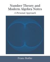 Number Theory and Modern Algebra Notes: A Personal Approach