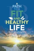 A Path to a Fit and Healthy Life for Beginners