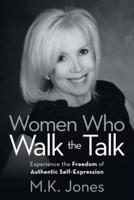 Women Who Walk the Talk: Experience the Freedom of Authentic Self-Expression