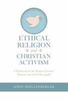 Ethical Religion and Christian Activism: A Handbook for the Modern Christian Making Church Life Meaningful
