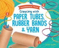 Creating With Paper Tubes, Rubber Bands & Yarn