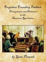 Forgotten Founding Fathers: Pennsylvania and Delaware in the American Revolution