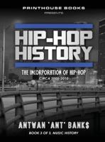 Hip-Hop History (Book 3 of 3): The Incorporation of Hip-Hop: Circa 2000 -2010