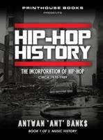 HIP-HOP History (Book 1 of 3): The Incorporation of Hip-Hop: Circa 1970-1989