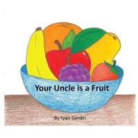 Your Uncle is a Fruit