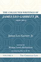 The Collected Writings of James Leo Garrett Jr., 1950-2015: Volume Eight