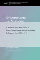 Of Merchants and Missions: A Historical Study of the Impact of British Colonialism on American Methodism In Singapore from 1885 to 1910