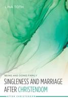 Singleness and Marriage after Christendom: Being and Doing Family