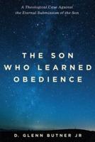The Son Who Learned Obedience: A Theological Case Against the Eternal Submission of the Son