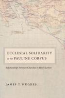 Ecclesial Solidarity in the Pauline Corpus: Relationships between Churches in Paul's Letters
