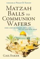 Matzah Balls to Communion Wafers: How a Not-So-Kosher Jewish Girl Fell in Love with Jesus