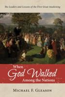 When God Walked Among the Nations: The Leaders and Lessons of the First Great Awakening