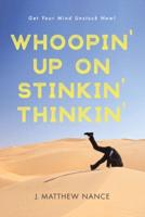 Whoopin' Up on Stinkin' Thinkin': Get Your Mind Unstuck Now!