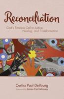 Reconciliation: God's Timeless Call to Justice, Healing, and Transformation