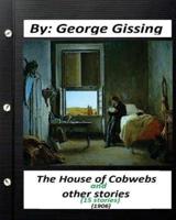 The House of Cobwebs and Other Stories (15 Stories.) (1906).By George Gissing