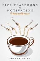 Five Teaspoons of Motivation (To Finding Your Life Purpose)