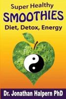Super Healthy Smoothies for Wellness, Detox, Diet & Energy