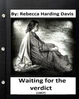 Waiting for the Verdict (1867) Rebecca Harding Davis (Classics)