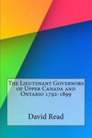 The Lieutenant Governors of Upper Canada and Ontario 1792-1899