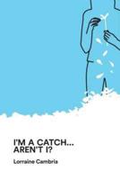 I'm a Catch... Aren't I?