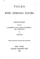 Talks With Athenian Youths, Translations from the Charmides, Lysis, Laches, Euthydemus, and Theaetetus of Plato