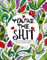 You're the Shit: A totally inappropriate self-affirming adult coloring book
