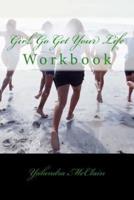Girl, Go Get Your Life Workbook