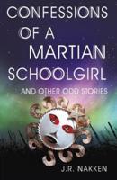 Confessions of a Martian Schoolgirl And Other Odd Stories