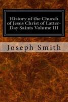 History of the Church of Jesus Christ of Latter-Day Saints Volume III
