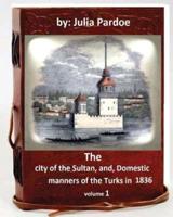 The City of the Sultan, and, Domestic Manners of the Turks in 1836.( VOLUME 1 )