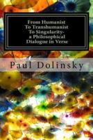 From Humanist to Transhumanist to Singularity - A Philosophical Dialogue in Verse