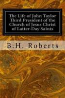 The Life of John Taylor Third President of the Church of Jesus Christ of Latter-Day Saints
