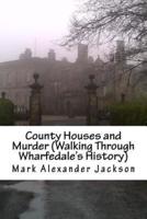 County Houses and Murder (Walking Through Wharfedale's History)