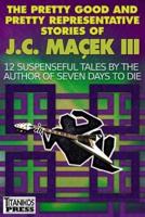The Pretty Good and Pretty Representative Stories of J.C. Macek III