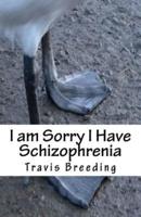 I Am Sorry I Have Schizophrenia
